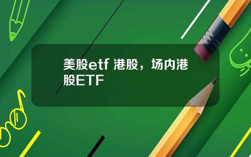 美股etf 港股，场内港股ETF